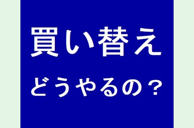 買い替えってどうやってするの？